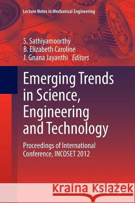 Emerging Trends in Science, Engineering and Technology: Proceedings of International Conference, Incoset 2012 Sathiyamoorthy, S. 9788132217343 Springer