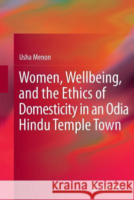 Women, Wellbeing, and the Ethics of Domesticity in an Odia Hindu Temple Town Usha Menon 9788132217367