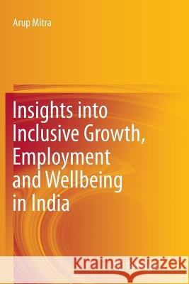 Insights Into Inclusive Growth, Employment and Wellbeing in India Mitra, Arup 9788132217374