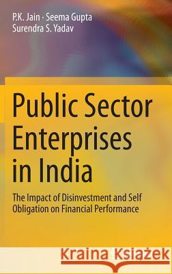 Public Sector Enterprises in India: The Impact of Disinvestment and Self Obligation on Financial Performance Jain, P. K. 9788132217619 Springer