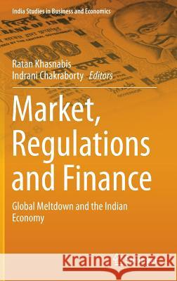 Market, Regulations and Finance: Global Meltdown and the Indian Economy Khasnabis, Ratan 9788132217947 Springer