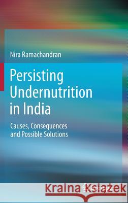 Persisting Undernutrition in India: Causes, Consequences and Possible Solutions Nira Ramachandran 9788132218319