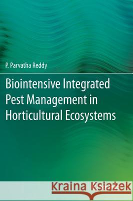 Biointensive Integrated Pest Management in Horticultural Ecosystems Parvatha P. Reddy Dr P. Parvatha Reddy P. Parvatha Reddy 9788132218432 Springer