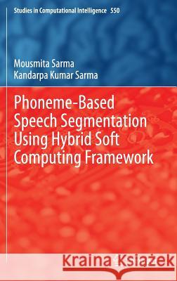 Phoneme-Based Speech Segmentation Using Hybrid Soft Computing Framework Sarma, Mousmita 9788132218616