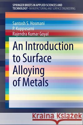 An Introduction to Surface Alloying of Metals Santosh Hosmani P. Kuppusami Rajendra Kumar Goyal 9788132218883