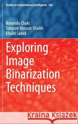 Exploring Image Binarization Techniques Nabendu Chaki Soharab Hossain Shaikh Khalid Saeed 9788132219064