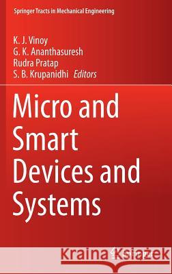 Micro and Smart Devices and Systems K. J. Vinoy G. K. Ananthasuresh Rudrac Pratap 9788132219125 Springer