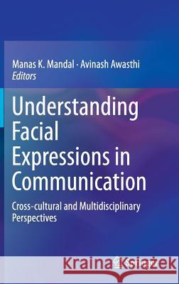Understanding Facial Expressions in Communication: Cross-Cultural and Multidisciplinary Perspectives Mandal, Manas K. 9788132219330