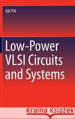 Low-Power VLSI Circuits and Systems Ajit Pal 9788132219361 Springer, India, Private Ltd