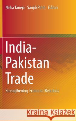 India-Pakistan Trade: Strengthening Economic Relations Nisha Taneja, Sanjib Pohit 9788132219484 Springer, India, Private Ltd