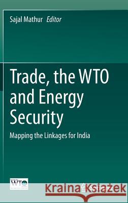 Trade, the Wto and Energy Security: Mapping the Linkages for India Mathur, Sajal 9788132219545