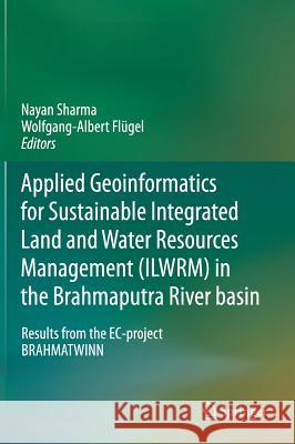 Applied Geoinformatics for Sustainable Integrated Land and Water Resources Management (Ilwrm) in the Brahmaputra River Basin: Results from the Ec-Proj Sharma, Nayan 9788132219668
