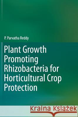 Plant Growth Promoting Rhizobacteria for Horticultural Crop Protection P. Parvatha Reddy 9788132219729 Springer