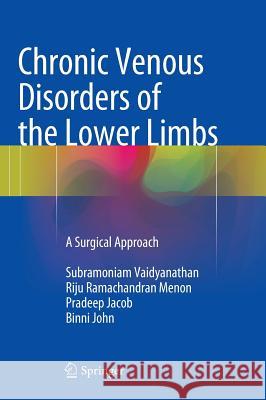 Chronic Venous Disorders of the Lower Limbs: A Surgical Approach Subramoniam Vaidyanathan, Riju Ramachandran Menon, Pradeep Jacob, Binni John 9788132219903