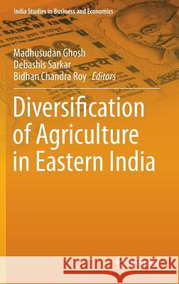 Diversification of Agriculture in Eastern India Madhusudan Ghosh, Debashis Sarkar, Bidhan Chandra Roy 9788132219965