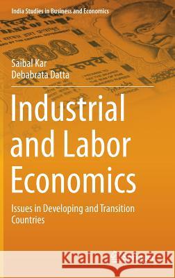 Industrial and Labor Economics: Issues in Developing and Transition Countries Kar, Saibal 9788132220169 Springer