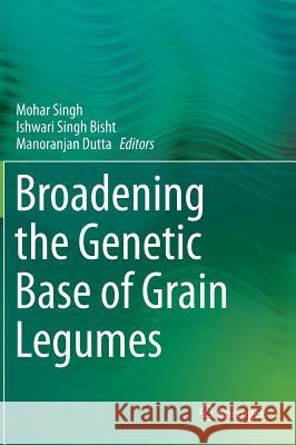 Broadening the Genetic Base of Grain Legumes Mohar Singh, Ishwari Singh Bisht, Manoranjan Dutta 9788132220220