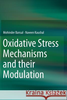 Oxidative Stress Mechanisms and their Modulation Mohinder Bansal, Naveen Kaushal 9788132220312 Springer, India, Private Ltd