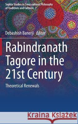 Rabindranath Tagore in the 21st Century: Theoretical Renewals Banerji, Debashish 9788132220374 Springer