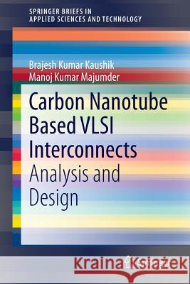Carbon Nanotube Based VLSI Interconnects: Analysis and Design Brajesh Kumar Kaushik, Manoj Kumar Majumder 9788132220466