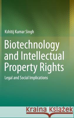Biotechnology and Intellectual Property Rights: Legal and Social Implications Singh, Kshitij Kumar 9788132220589 Springer