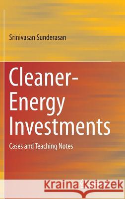 Cleaner-Energy Investments: Cases and Teaching Notes Srinivasan Sunderasan 9788132220619 Springer, India, Private Ltd