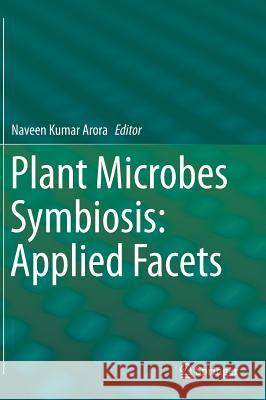 Plant Microbes Symbiosis: Applied Facets Dr Naveen Kumar Arora Naveen Kumar Arora 9788132220671