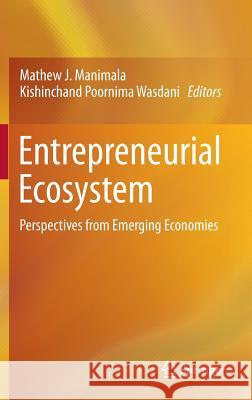 Entrepreneurial Ecosystem: Perspectives from Emerging Economies Manimala, Mathew J. 9788132220855