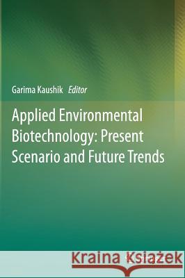Applied Environmental Biotechnology: Present Scenario and Future Trends Garima Kaushik 9788132221227 Springer