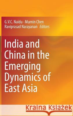 India and China in the Emerging Dynamics of East Asia G. V. C. Naidu, Mumin Chen, Raviprasad Narayanan 9788132221371 Springer, India, Private Ltd