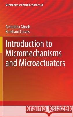 Introduction to Micromechanisms and Microactuators Amitabha Ghosh Burkhard Corves 9788132221432