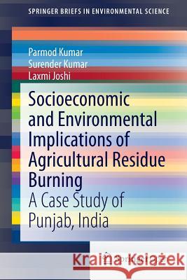 Socioeconomic and Environmental Implications of Agricultural Residue Burning: A Case Study of Punjab, India Kumar, Parmod 9788132221463