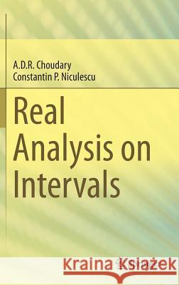 Real Analysis on Intervals A. D. R. Choudary Constantin P. Niculescu 9788132221470 Springer