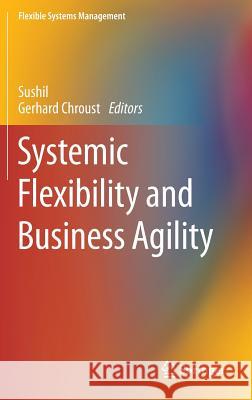 Systemic Flexibility and Business Agility Sushil                                   Gerhard Chroust 9788132221500 Springer