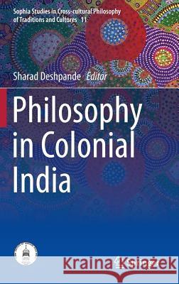 Philosophy in Colonial India Sharad Deshpande 9788132222224 Springer