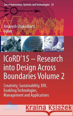 ICoRD’15 – Research into Design Across Boundaries Volume 2: Creativity, Sustainability, DfX, Enabling Technologies, Management and Applications Amaresh Chakrabarti 9788132222286 Springer, India, Private Ltd