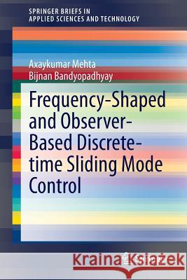 Frequency-Shaped and Observer-Based Discrete-Time Sliding Mode Control Mehta, Axaykumar 9788132222378 Springer