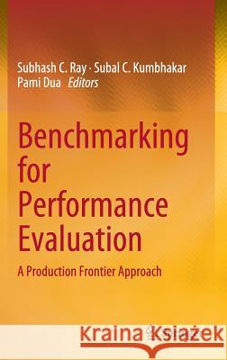 Benchmarking for Performance Evaluation: A Production Frontier Approach Ray, Subhash C. 9788132222521 Springer