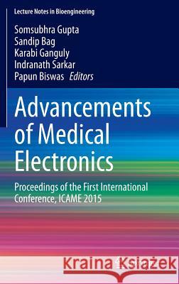 Advancements of Medical Electronics: Proceedings of the First International Conference, Icame 2015 Gupta, Somsubhra 9788132222552 Springer