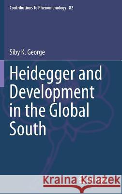 Heidegger and Development in the Global South Siby K. George 9788132223030 Springer