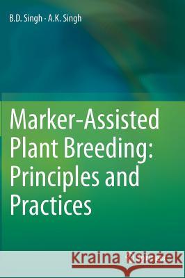 Marker-Assisted Plant Breeding: Principles and Practices B. D. Singh A. K. Singh 9788132223153 Springer