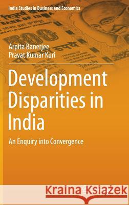 Development Disparities in India: An Enquiry Into Convergence Banerjee, Arpita 9788132223306