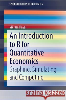 An Introduction to R for Quantitative Economics: Graphing, Simulating and Computing Dayal, Vikram 9788132223399