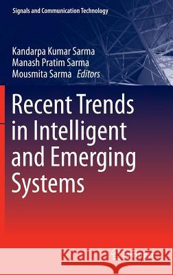 Recent Trends in Intelligent and Emerging Systems Kandarpa Kumar Sarma Manash Pratim Sarma Mousmita Sarma 9788132224068