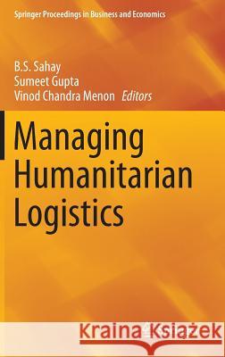 Managing Humanitarian Logistics B. S. Sahay Sumeet Gupta Vinod Chandra Menon 9788132224150 Springer