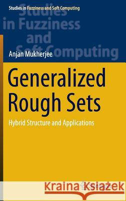 Generalized Rough Sets: Hybrid Structure and Applications Mukherjee, Anjan 9788132224570 Springer