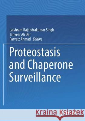 Proteostasis and Chaperone Surveillance Laishram Rajendrakumar Singh Tanveer Ali Dar Parvaiz Ahmad 9788132224662 Springer