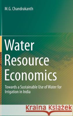 Water Resource Economics: Towards a Sustainable Use of Water for Irrigation in India Chandrakanth, M. G. 9788132224785 Springer