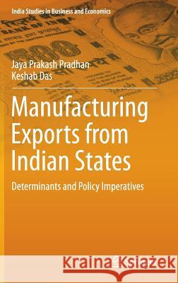 Manufacturing Exports from Indian States: Determinants and Policy Imperatives Pradhan, Jaya Prakash 9788132224815 Springer