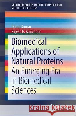 Biomedical Applications of Natural Proteins: An Emerging Era in Biomedical Sciences Kumar, Dhiraj 9788132224907